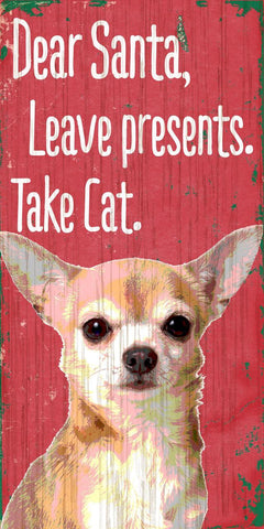 Pet Sign Wood Dear Santa Leave Presents Take Cat Chihuahua 5"x10"